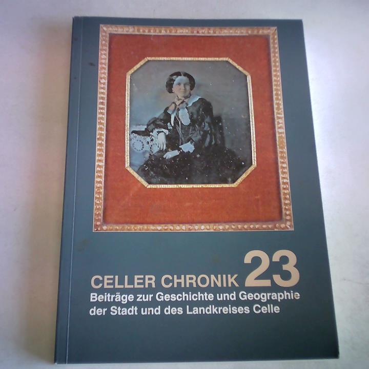 Museumsverein Celle e.V. - Celler Chronik, Band 23. Beitrge zur Geschichte und Geographie der Stadt und des Landkreises Celle