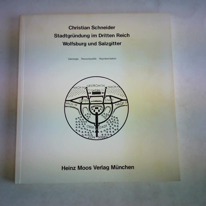 Stadtgründung im Dritten Reich. Wolfsburg und Salzgitter. Ideologie. Ressortpolitik. Repräsentation