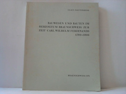 Braunschweig - Rauterberg, Claus - Bauwesen und Bauten im Herzogtum Braunschweig zur Zeit Carl Wilhelm Ferdinands 1780-1806