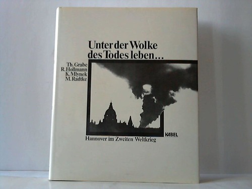 Hannover - Grabe/Hollmann/Mlynek/Radtke - Unter der Wolke des Todes leben... Hannover im Zweiten Weltkrieg