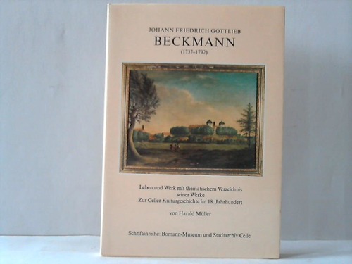 Celle - Mller, Harald - Johann Friedrich Gottlieb Beckmann (1737-1792). Leben und Werk mit thematischem Verzeichnis seiner Werke. Zur Celler Kulturgeschichte im 18. Jahrhundert