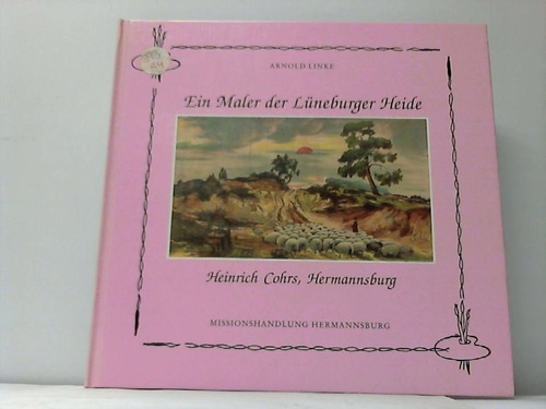 Lneburger Heide - Linke, Arnold - Ein Maler aus der Lneburger Heide. Heinrich Cohrs, Hermannsburg. Monographie in Selbstzeugnissen und Bilddokumenten