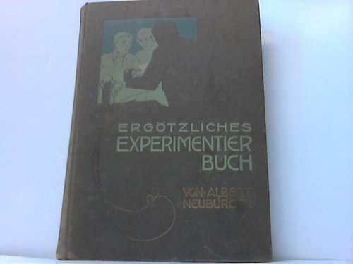 Neuburger, Albert - Ergtzliches Experimentierbuch. Ein Buch fr Jung und Alt zur Ausfhrung lehrreicher und unterhaltender Versuche sowie zur Selbstanfertigung