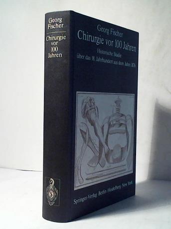 Fischer, G. - Chirurgie vor 100 Jahren: Historische Studie ber das 18. Jahrhundert aus dem Jahre 1876