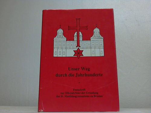 Breslau - Unser Weg durch die Jahrhunderte. Festschrift zur 350-Jahrfeier der Grndung des St. Matthiasgymnasiums zu Breslau