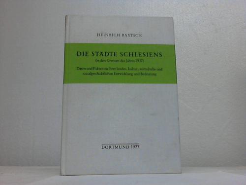 Schlesien - Bartsch, Heinrich - Die Stdte Schlesiens (in den Grenzen des Jahres 1937). Daten und Fakten zu ihrer landes-, kultur-, wirtschafts- und sozialgeschichtlichen
