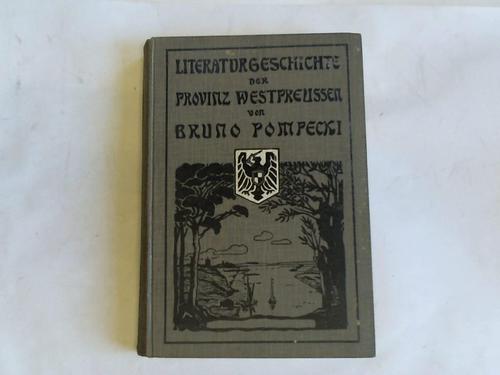 Pompecki, Bruno - Literaturgeschichte der Provinz Westpreuen. Ein Stck Heimatkultur