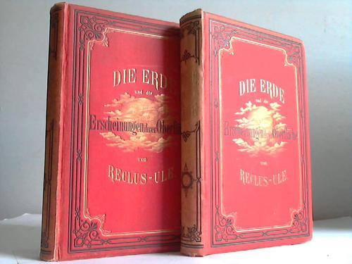 Ule, Otto/Reclus, E, - Die Erde und die Erscheinungen ihrer Oberflche in ihrer Beziehung zur Geschichte derselben und zum Leben ihrer Bewohner. Eine physische Erdbeschreibung, I. und II. Teil. 2 Bnde