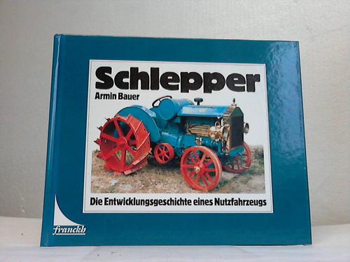 Bauer, Armin - Schlepper. Die Entwicklungsgeschichte eines Nutzfahrzeugs