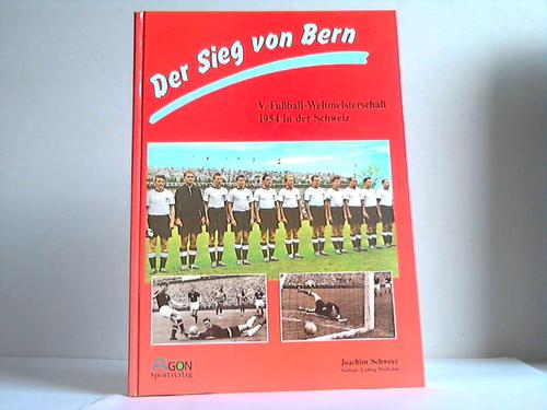 Schweer, Joachim - Der Sieg von Bern.  V. Fussball-Weltmeisterschaft 1954