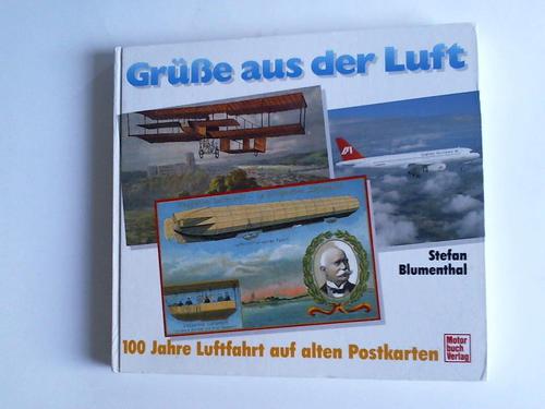 Blumenthal, Stefan - Grsse aus der Luft. 100 Jahre Luftfahrt auf alten Postkarten