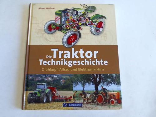 Mmer, Albert - Die Traktor-Technikgeschichte. Glhkopf, Allrad und Elektronik-Hirn