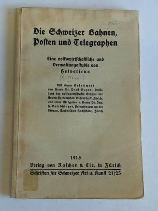 (Meyer, Conrad/Helveticus pseud.) - Die Schweizer Bahnen, Posten und Telegraphen. Eine volkswirtschaftliche und Verwaltungsstudie
