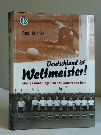 Michel, Rudi - Deutschland ist Weltmeister! Meine Erinnerungen an das Wunder von Bern