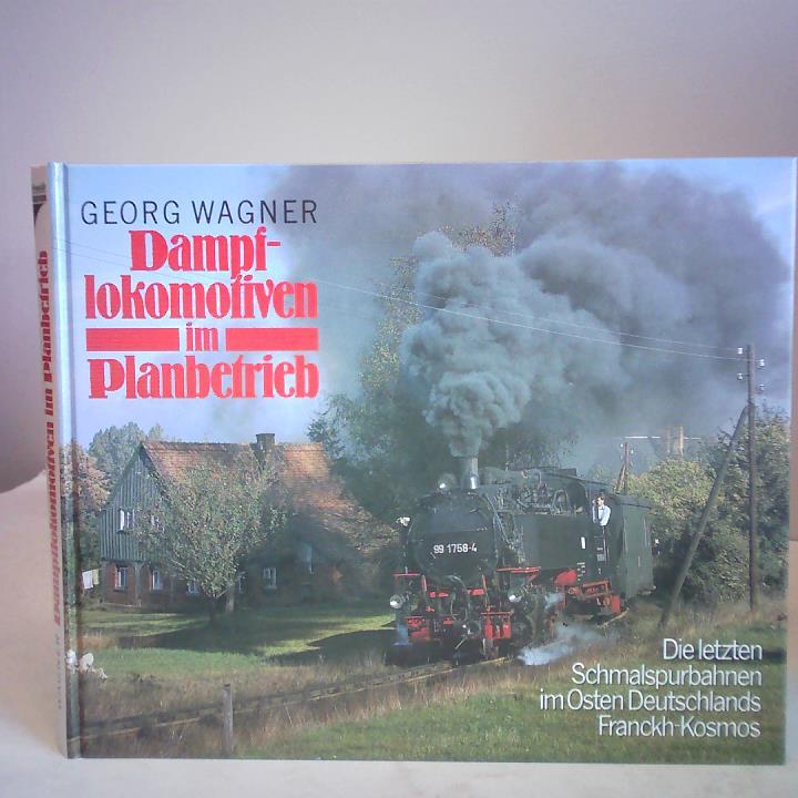 Wagner, Georg - Dampflokomotiven im Planbetrieb. Die letzten Schmalspurbahnen im Osten Deutschlands