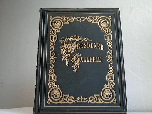 Die Dresdner Gallerie - Eine Auswahl der vorzglichsten Meisterwerke dieser grten und reichhaltigsten Sammlung in vortrefflichen Stahlstichen