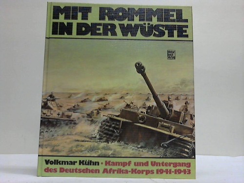 Khn, Volkmar - Mit Rommel in der Wste. Kampf und Untergang des Deutschen Afrika-Korps 1941-1943