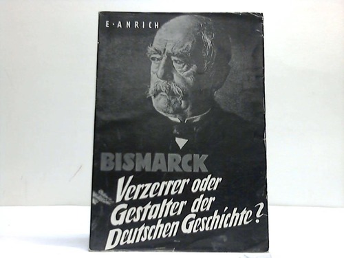 Anrich, Ernst - Bismarck. Verzerrer oder Gestalter der deutschen Geschichte?