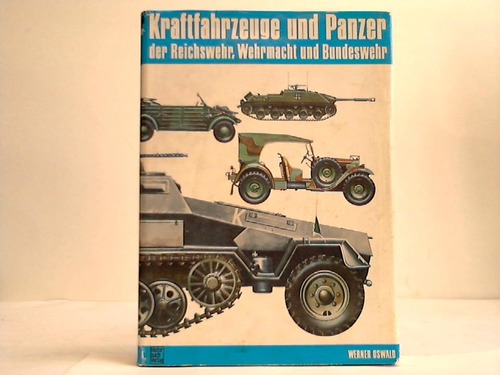 Oswald, Werner - Kraftfahrzeuge und Panzer der Reichswehr Wehrmacht und Bundeswehr. Katalog aller Typen und Modelle