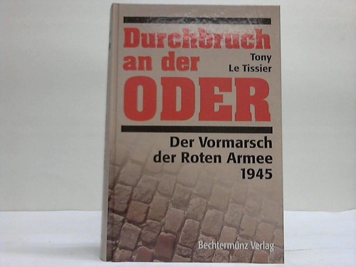 Le Tissier, Tony - Durchbruch an der Oder. Der Vormarsch der Roten Armee 1945