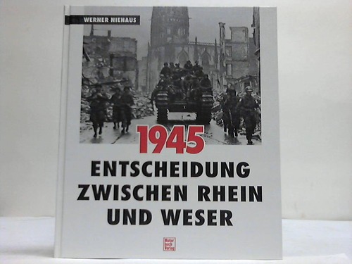 Niehaus, Werner - 1945. Entscheidung zwischen Rhein und Weser