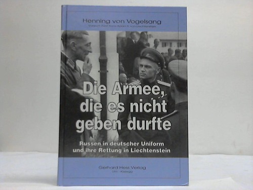 Vogelsang, Henning von - Die Armee, die es nicht geben durfte. Russen in deutscher Uniform und ihre Rettung in Lichtenstein