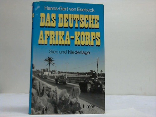 Esebeck, Hanns Gert von - Das Deutsche Afrika-Korps. Sieg und Niederlage