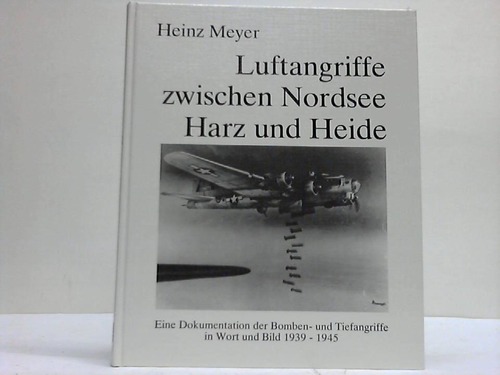 Meyer, Heinz - Luftangriffe zwischen Nordsee Harz und Heide
