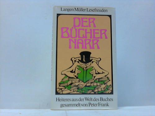Frank, Peter (Hrsg.) - Der Bchernarr. Heiteres aus der Welt des Buches