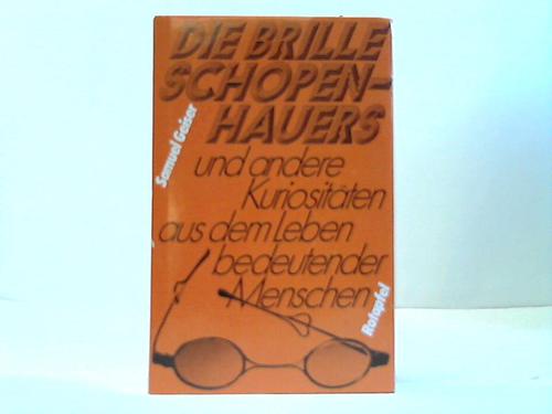 Geiser, Samuel - Die Brille Schopenhauers und andere Kuriositten aus dem Leben bedeutender Menschen