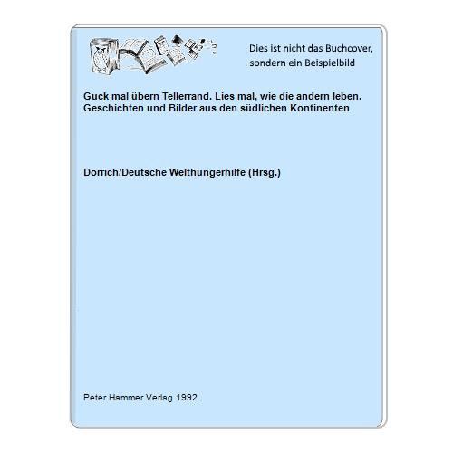 Drrich/Deutsche Welthungerhilfe (Hrsg.) - Guck mal bern Tellerrand. Lies mal, wie die andern leben. Geschichten und Bilder aus den sdlichen Kontinenten