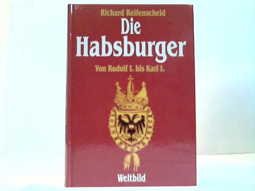 Reifenscheid, Richard - Die Habsburger. Von Rudolf I. bis Karl I.