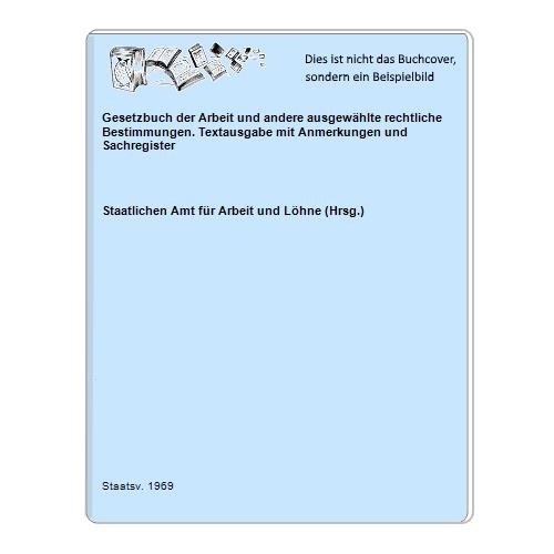 Staatlichen Amt fr Arbeit und Lhne (Hrsg.) - Gesetzbuch der Arbeit und andere ausgewhlte rechtliche Bestimmungen. Textausgabe mit Anmerkungen und Sachregister