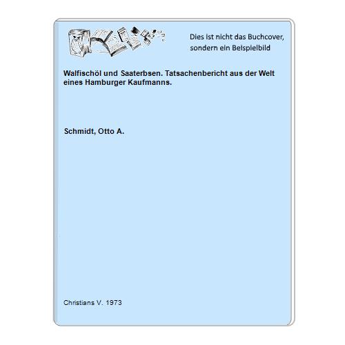 Schmidt, Otto A. - Walfischl und Saaterbsen. Tatsachenbericht aus der Welt eines Hamburger Kaufmanns.