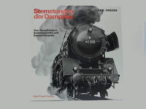 Grieder, Karl - Sternstunden der Dampflok. Von Dampfrssern, Dampfgiganten und Dampfveteranen