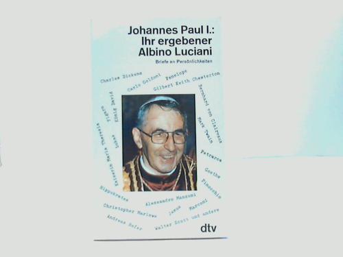 Johannes Paul I. - Ihr ergebener Albino Luciani. Briefe an Persnlichkeiten
