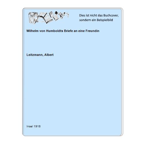 Leitzmann, Albert - Wilhelm von Humboldts Briefe an eine Freundin
