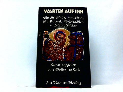 Erk, Wolfgang (Hrsg.) - Warten auf ihn. Ein christliches Hausbuch fr Advent, Weihnachten und Epiphanias