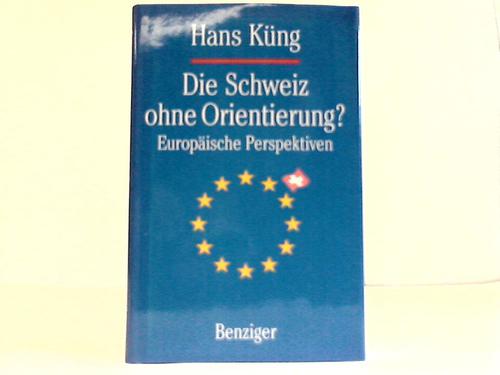 Kng, Hans - Die Schweiz ohne Orientierung? Europische Perspektiven