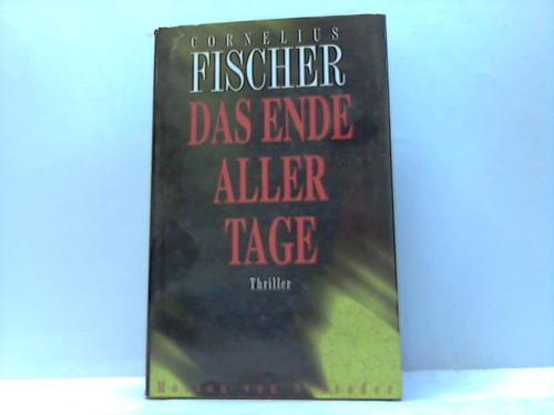 Fischer, Cornelius - Das Ende aller Tage. Thriller