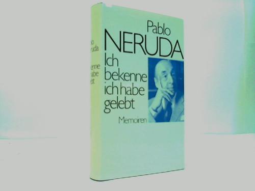Neruda, Pablo - Ich bekenne ich habe gelebt. Memoiren