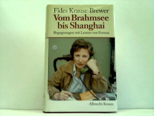 Krause-Brewer, Fides - Vom Brahmsee bis Shanghai. Begegnungen mit Leuten von Format