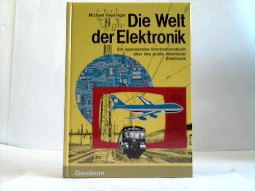 Heysinger, Michael (Hrsg.) - Die Welt der Elektronik. Ein spannendes Informaitonsbuch ber das groe Abenteuer Elektronik
