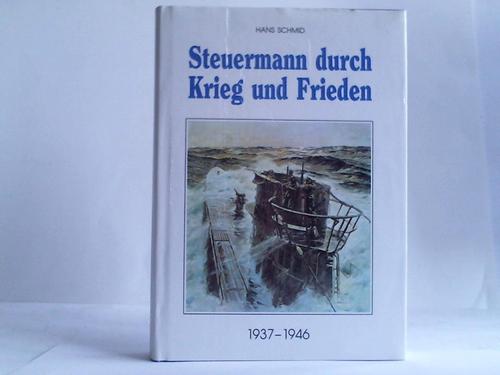 Schmid, Hans - Steuermann durch Krieg und Frieden : 1937 -1946 / Hans Schmid