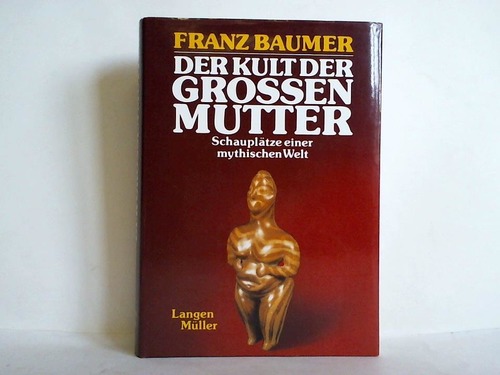 Baumer, Franz - Der Kult der grossen Mutter. Schaupltze einer mythischen Welt