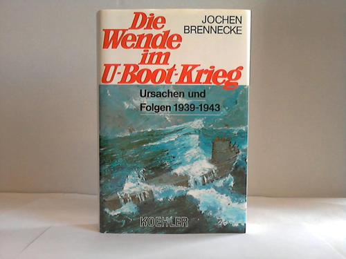 Brennecke, Jochen - Die Wende im U-Boot-Krieg. Ursachen und Folgen 1939-1943