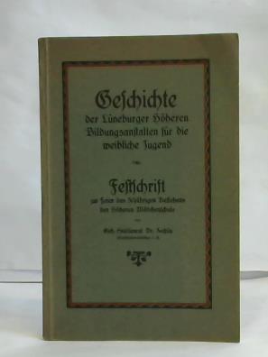 (Festschrift) - Geschichte der Lneburger hheren Bildungsanstalten fr die weibliche Jugend. Festschrift zur Feier des 50jhrigen Bestehens der hheren Mdchenschule