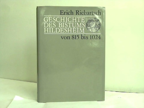 Hildesheim - Riebartsch, Erich - Geschichte des Bistums Hildesheim von 815 bis 1024 auf dem Hintergund der Reichsgeschichte