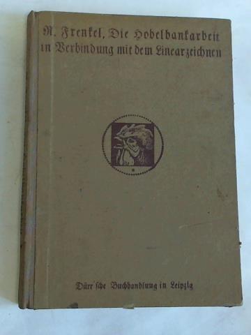 Frenkel, R. - Die Hobelbankarbeit in Verbindung mit dem Linearzeichen. Ein Lehrgang des Arbeitsunterrichtes fr Schulen, Schlerwerksttten und Erziegungsanstalten
