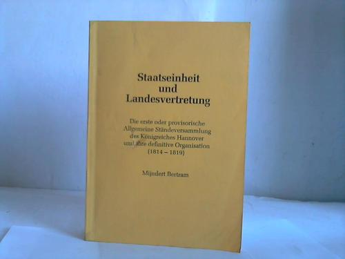Bertram, Mijndert - Staatseinheit und Landesvertretung. Die erste oder provisorische Allgemeine Stndeversammlung des Knigsreiches Hannover und ihre definitive Organisation 1814-1819